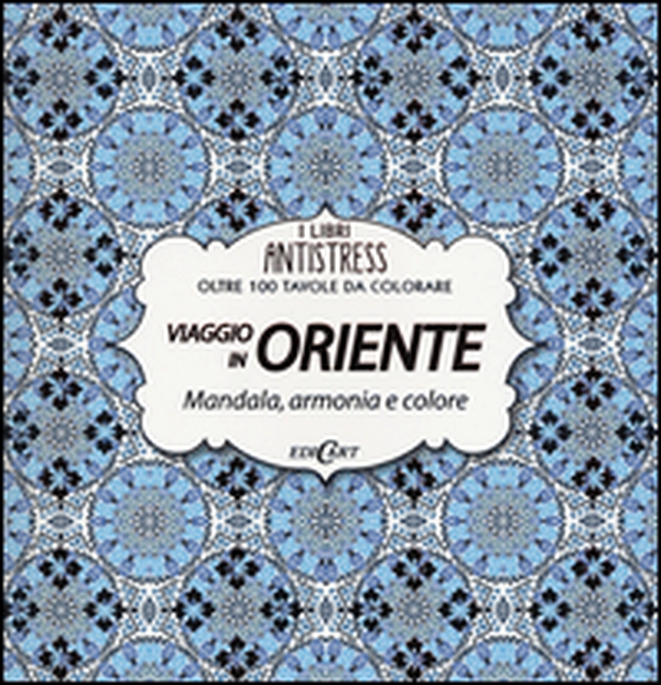 Viaggio in Oriente. Mandala, armonia e colore. Oltre 100 tavole da colorare - Librerie.coop Viaggio in Oriente. Mandala, armonia e colore. Oltre 100 tavole da colorare - Librerie.coop