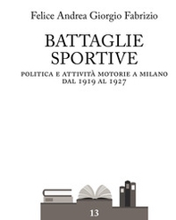 Battaglie sportive. Politica e attività motorie a Milano dal 1919 al 1927 - Librerie.coop