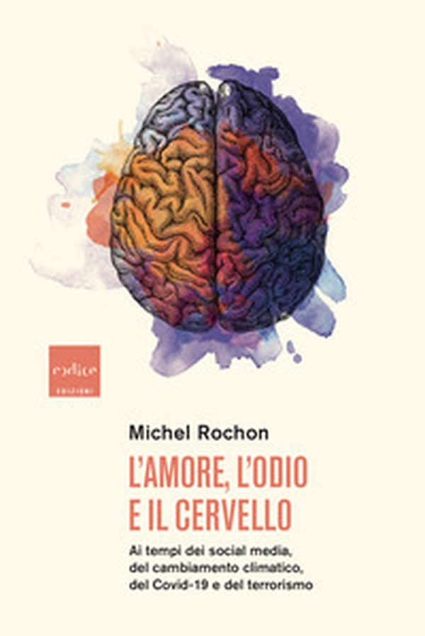L'amore, l'odio e il cervello. Ai tempi dei social media, del cambiamento climatico, del Covid-19 e del terrorismo - Librerie.coop L'amore, l'odio e il cervello. Ai tempi dei social media, del cambiamento climatico, del Covid-19 e del terrorismo - Librerie.coop