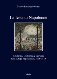 La festa di Napoleone. Sovranità, legittimità e sacralità nell'Europa napoleonica, 1799-1815 - Librerie.coop