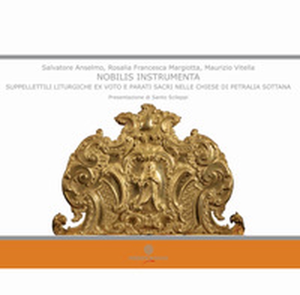 Nobilisi instrumenta: suppellettili liturgiche ex voto e parati sacri nelle chiese di Petralia Sottana - Librerie.coop Nobilisi instrumenta: suppellettili liturgiche ex voto e parati sacri nelle chiese di Petralia Sottana - Librerie.coop