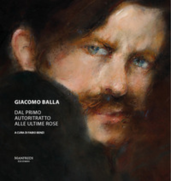 Giacomo Balla. Dal primo autoritratto alle ultime rose - Librerie.coop Giacomo Balla. Dal primo autoritratto alle ultime rose - Librerie.coop