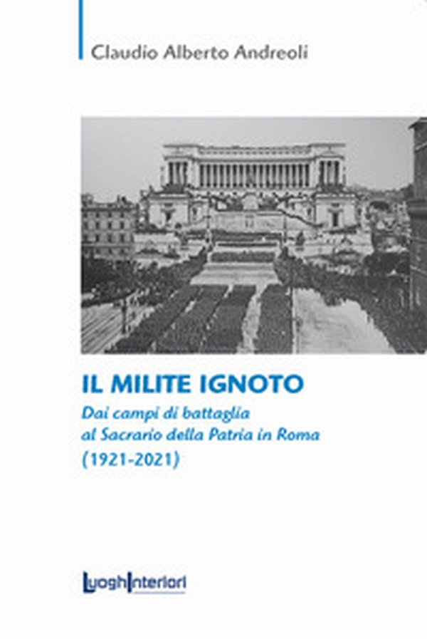 Il milite ignoto. Dai campi di battaglia al Sacrario della Patria in Roma (1921-2021) - Librerie.coop Il milite ignoto. Dai campi di battaglia al Sacrario della Patria in Roma (1921-2021) - Librerie.coop