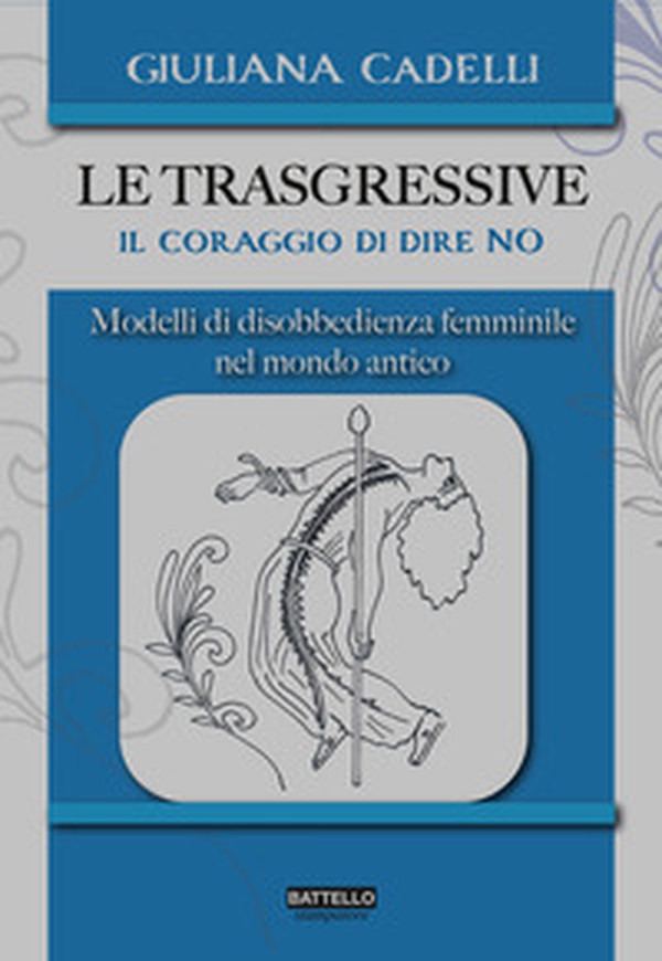 Le trasgressive. Il coraggio di dire no. Modelli di disobbedienza femminile nel mondo antico - Librerie.coop Le trasgressive. Il coraggio di dire no. Modelli di disobbedienza femminile nel mondo antico - Librerie.coop