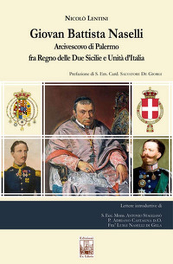 Giovan Battista Naselli. Arcivescovo di Palermo fra Regno delle Due Sicilie e Unità d'Italia - Librerie.coop Giovan Battista Naselli. Arcivescovo di Palermo fra Regno delle Due Sicilie e Unità d'Italia - Librerie.coop