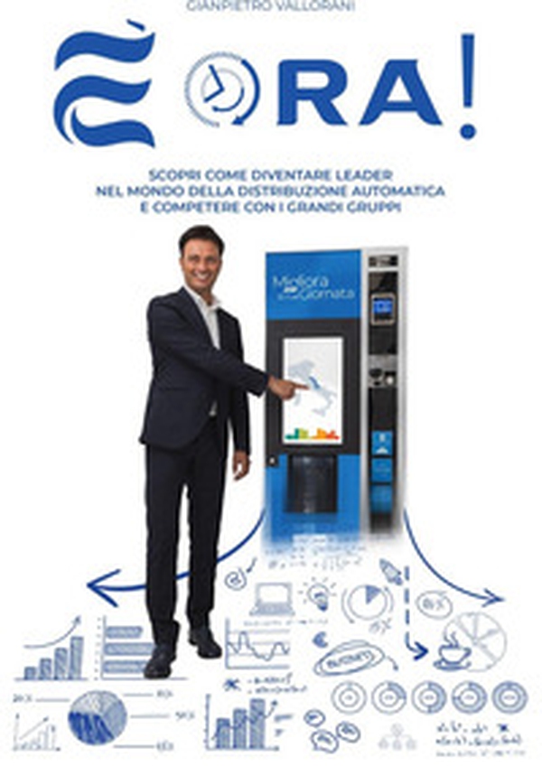 È ora. Scopri come diventare leader nel mondo della distribuzione automatica e competere con i grandi gruppi - Librerie.coop È ora. Scopri come diventare leader nel mondo della distribuzione automatica e competere con i grandi gruppi - Librerie.coop