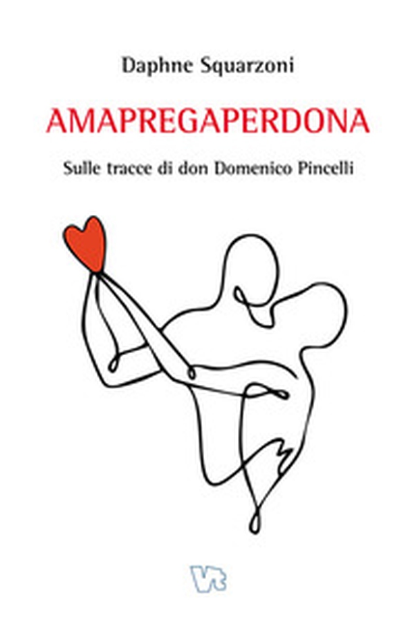 Amapregaperdona. Sulle tracce di don Domenico Pincelli - Librerie.coop Amapregaperdona. Sulle tracce di don Domenico Pincelli - Librerie.coop