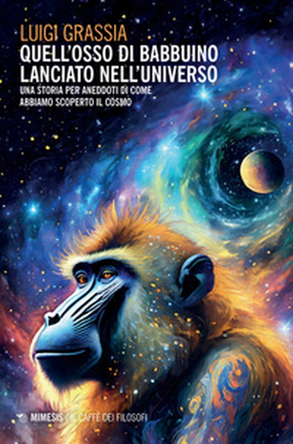 Quell'osso di babbuino lanciato nell'universo. Una storia per aneddoti di come abbiamo scoperto il cosmo - Librerie.coop Quell'osso di babbuino lanciato nell'universo. Una storia per aneddoti di come abbiamo scoperto il cosmo - Librerie.coop