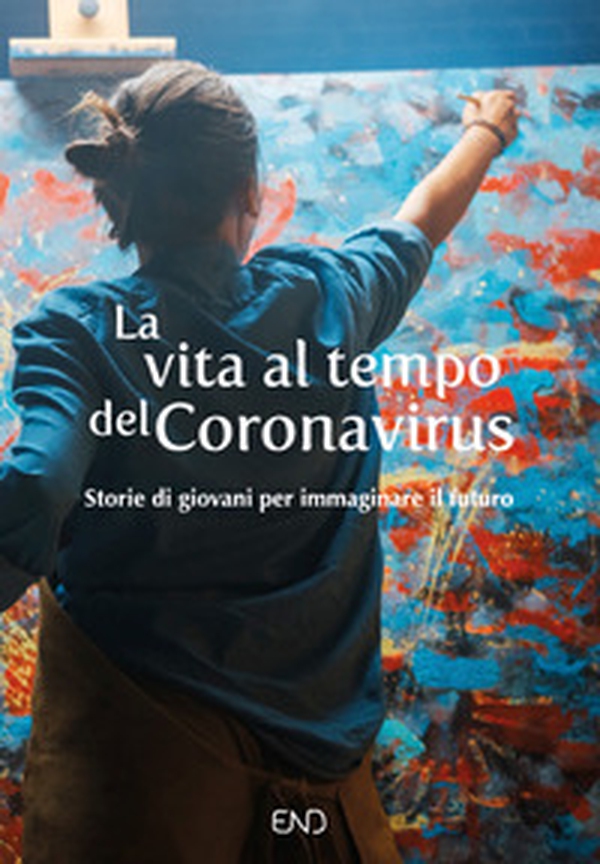 La vita al tempo del Coronavirus. Storie di giovani per immaginare il futuro - Librerie.coop La vita al tempo del Coronavirus. Storie di giovani per immaginare il futuro - Librerie.coop