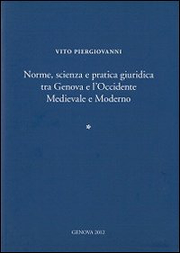 Norme, scienza e pratica giuridica tra Genova e l'Occidente medievale e moderno. Ediz. italiana e inglese - Librerie.coop Norme, scienza e pratica giuridica tra Genova e l'Occidente medievale e moderno. Ediz. italiana e inglese - Librerie.coop