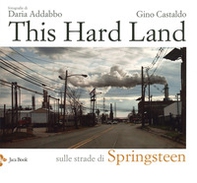 This hard land. Sulle strade di Springsteen - Librerie.coop