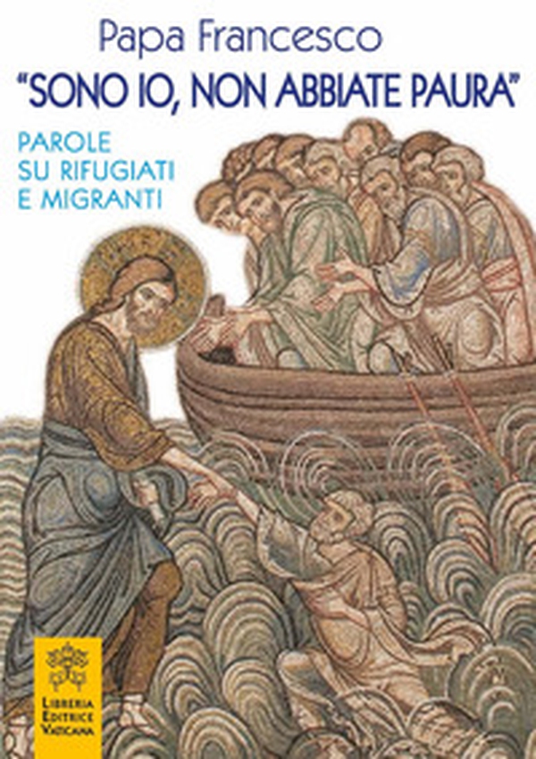 «Sono io, non abbiate paura». Parole su rifugiati e migranti - Librerie.coop «Sono io, non abbiate paura». Parole su rifugiati e migranti - Librerie.coop