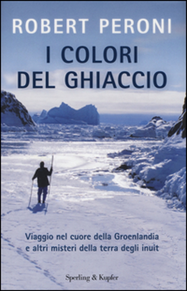 I colori del ghiaccio. Viaggio nel cuore della Groenlandia e altri misteri della terra degli inuit - Librerie.coop I colori del ghiaccio. Viaggio nel cuore della Groenlandia e altri misteri della terra degli inuit - Librerie.coop