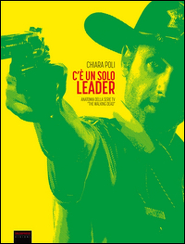 C'è un solo leader. Anatomia della serie tv «The Walking Dead» - Librerie.coop C'è un solo leader. Anatomia della serie tv «The Walking Dead» - Librerie.coop