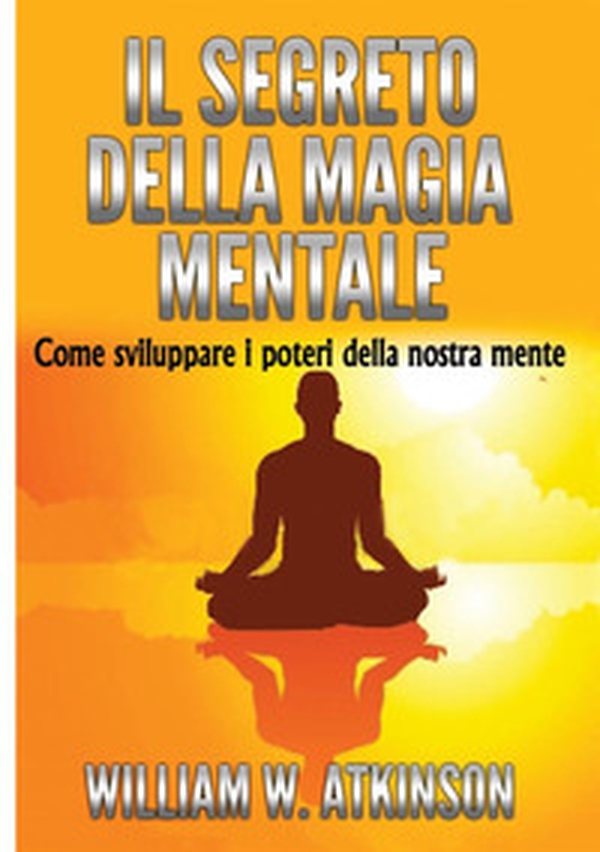 Il segreto della magia mentale. Come sviluppare i poteri della nostra mente - Librerie.coop Il segreto della magia mentale. Come sviluppare i poteri della nostra mente - Librerie.coop