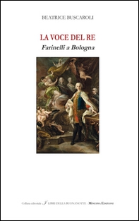 La voce del re. Farinelli a Bologna. Ediz italiana e inglese - Librerie.coop