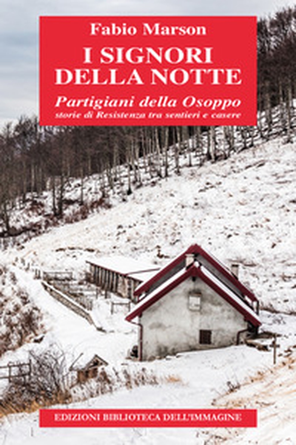 I signori della notte. Partigiani della Osoppo. Storie di Resistenza tra sentieri e casere - Librerie.coop I signori della notte. Partigiani della Osoppo. Storie di Resistenza tra sentieri e casere - Librerie.coop
