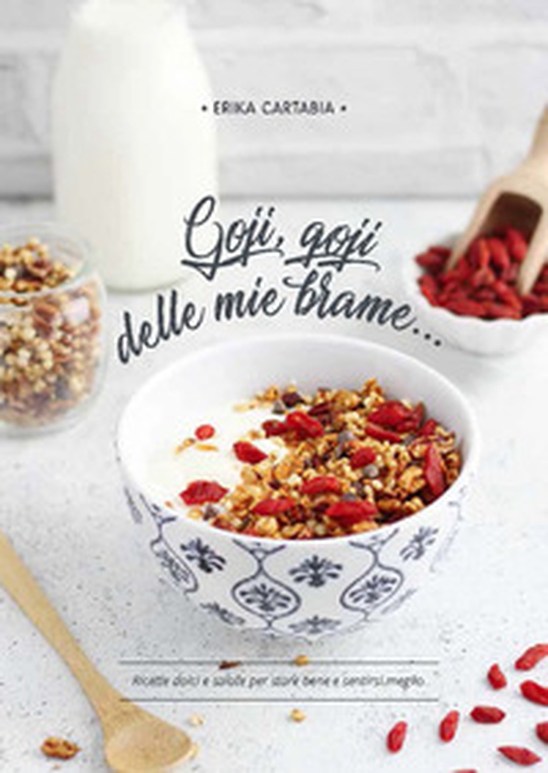 Goji, goji delle mie brame.... Ricette dolci e salate per stare bene e sentirsi meglio - Librerie.coop Goji, goji delle mie brame.... Ricette dolci e salate per stare bene e sentirsi meglio - Librerie.coop