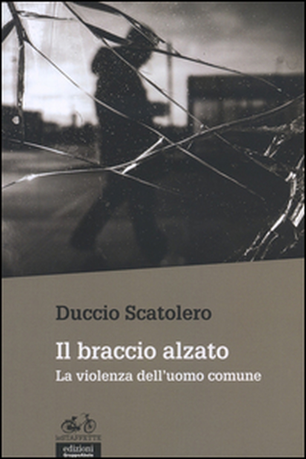 Il braccio alzato. La violenza dell'uomo comune - Librerie.coop Il braccio alzato. La violenza dell'uomo comune - Librerie.coop