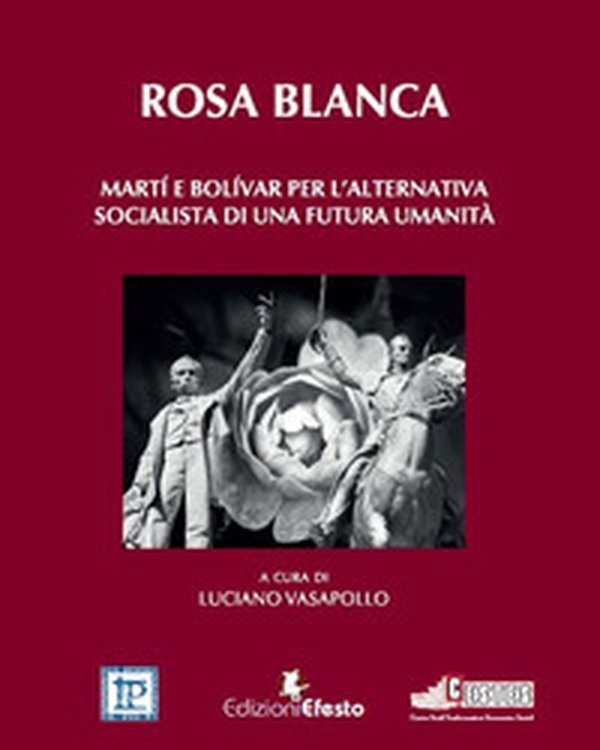 Rosa blanca. Martí e Bolívar per l'alternativa socialista di una futura umanità - Librerie.coop Rosa blanca. Martí e Bolívar per l'alternativa socialista di una futura umanità - Librerie.coop