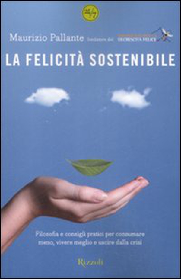 La felicità sostenibile. Filosofia e consigli pratici per consumare meno, vivere meglio e uscire dalla crisi - Librerie.coop La felicità sostenibile. Filosofia e consigli pratici per consumare meno, vivere meglio e uscire dalla crisi - Librerie.coop