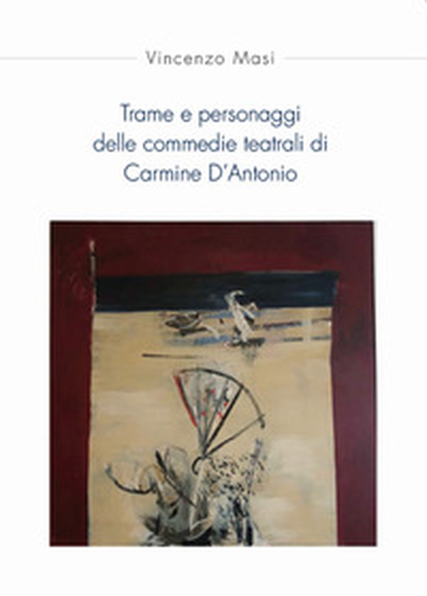 Trame e personaggi delle commedie teatrali di Carmine D'Antonio - Librerie.coop Trame e personaggi delle commedie teatrali di Carmine D'Antonio - Librerie.coop