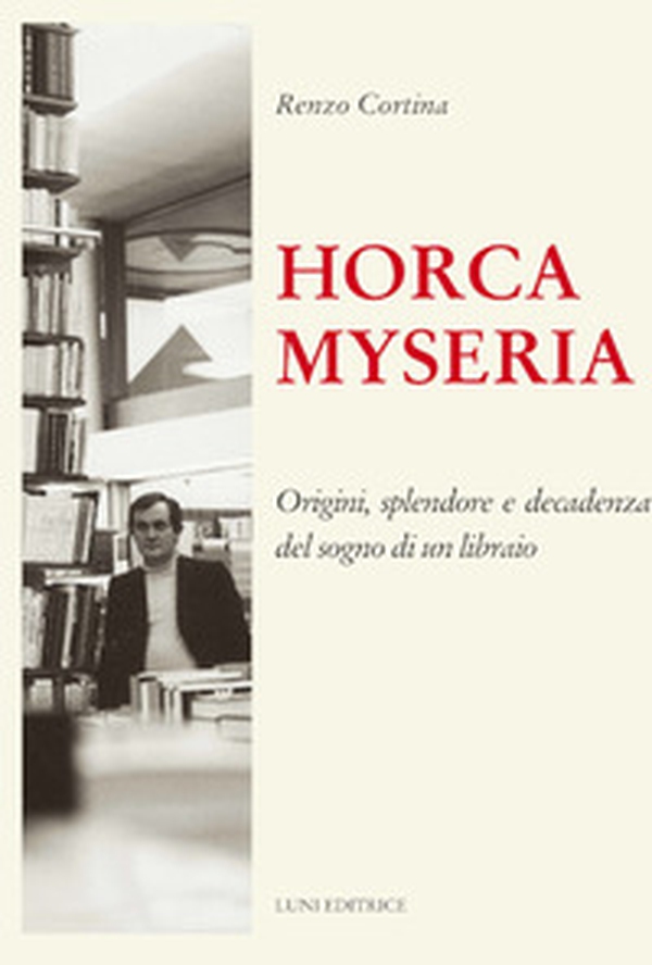 Horca myseria. Origini, splendore e decadenza del sogno di un libraio - Librerie.coop Horca myseria. Origini, splendore e decadenza del sogno di un libraio - Librerie.coop