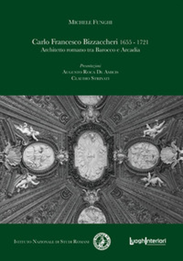 Carlo Francesco Bizzaccheri 1655-1721. Architetto romano tra Barocco e Arcadia - Librerie.coop Carlo Francesco Bizzaccheri 1655-1721. Architetto romano tra Barocco e Arcadia - Librerie.coop