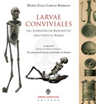 Larvae conviviales. Gli scheletri da banchetto nell'antica Roma - Librerie.coop