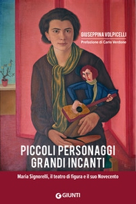 Piccoli personaggi grandi incanti. Maria Signorelli, il teatro di figura e il suo Novecento - Librerie.coop