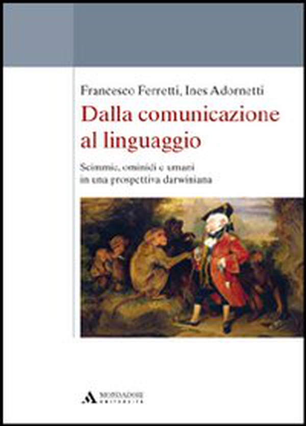 Dalla comunicazione al linguaggio. Scimmie, ominidi e umani in una prospettiva darwiniana - Librerie.coop Dalla comunicazione al linguaggio. Scimmie, ominidi e umani in una prospettiva darwiniana - Librerie.coop