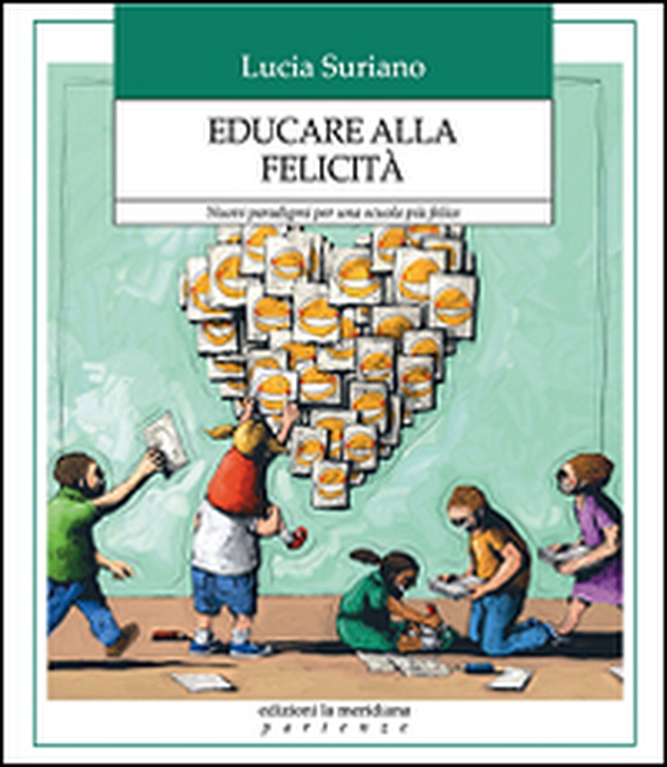Educare alla felicità. Nuovi paradigmi per una scuola più felice - Librerie.coop Educare alla felicità. Nuovi paradigmi per una scuola più felice - Librerie.coop