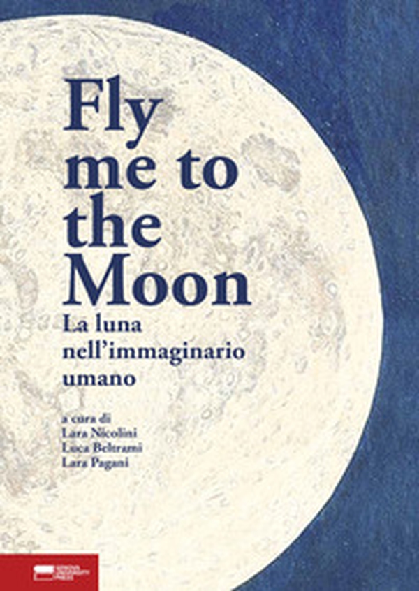 Fly me to the moon. La luna nell'immaginario umano - Librerie.coop Fly me to the moon. La luna nell'immaginario umano - Librerie.coop