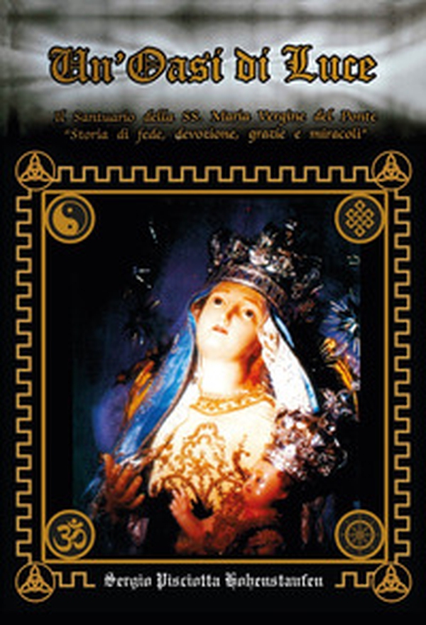 Un'oasi di luce. Il santuario della SS. Maria Vergine del Ponte. «Storia di fede, devozione, grazie e miracoli» - Librerie.coop Un'oasi di luce. Il santuario della SS. Maria Vergine del Ponte. «Storia di fede, devozione, grazie e miracoli» - Librerie.coop