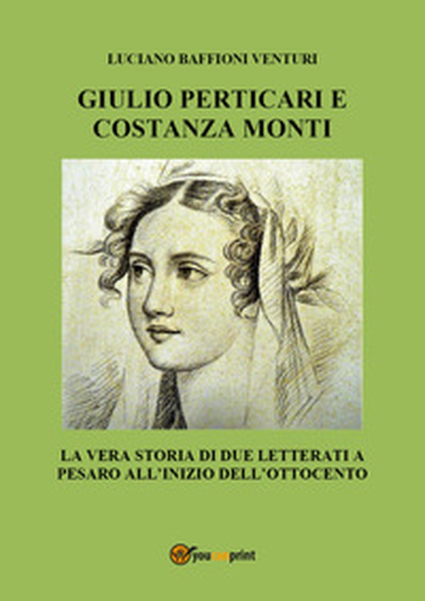 Giulio Perticari e Costanza Monti. La vera storia di due letterati a Pesaro all'inizio dell'Ottocento - Librerie.coop Giulio Perticari e Costanza Monti. La vera storia di due letterati a Pesaro all'inizio dell'Ottocento - Librerie.coop