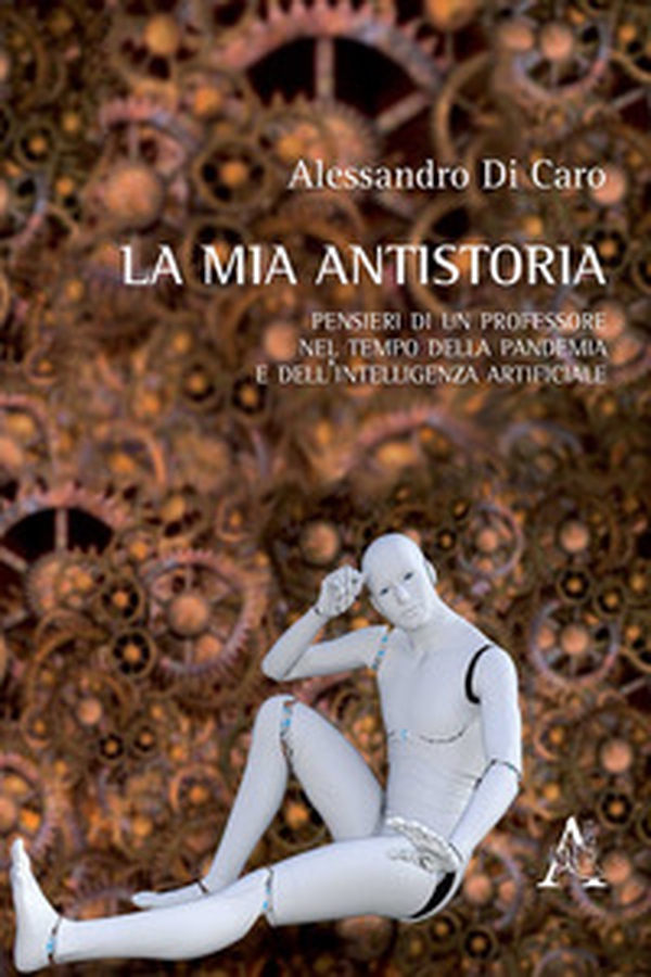 La mia antistoria. Pensieri di un professore nel tempo della pandemia e dell'intelligenza artificiale - Librerie.coop La mia antistoria. Pensieri di un professore nel tempo della pandemia e dell'intelligenza artificiale - Librerie.coop