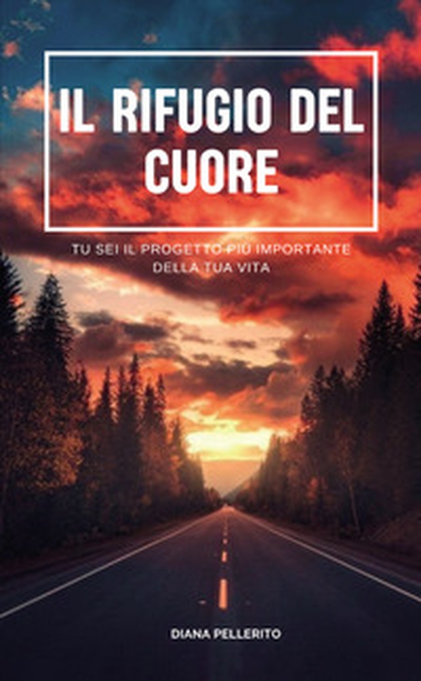 Il rifugio del cuore. Tu sei il progetto più importante della tua vita - Librerie.coop Il rifugio del cuore. Tu sei il progetto più importante della tua vita - Librerie.coop