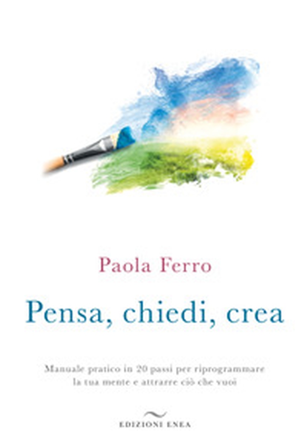 Pensa, chiedi, crea. Manuale pratico in 20 passi per riprogrammare la tua mente e attrarre ciò che vuoi - Librerie.coop Pensa, chiedi, crea. Manuale pratico in 20 passi per riprogrammare la tua mente e attrarre ciò che vuoi - Librerie.coop