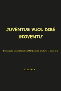 Juventus vuol dire gioventù. Storia della conquista del 14° scudetto... e non solo - Librerie.coop