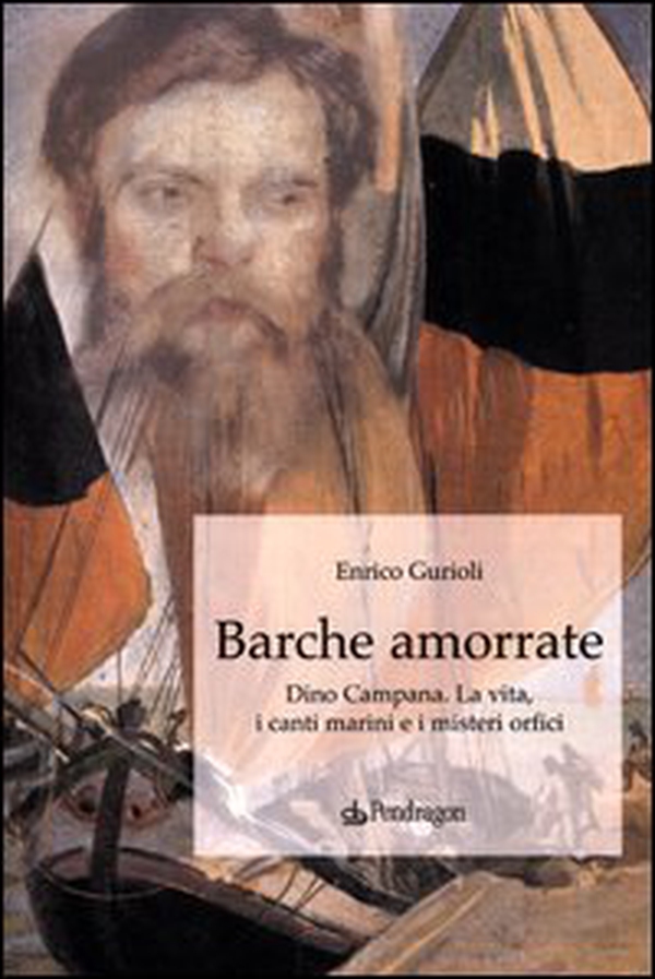 Barche amorrate. Dino Campana. La vita, i canti e i misteri orfici - Librerie.coop Barche amorrate. Dino Campana. La vita, i canti e i misteri orfici - Librerie.coop