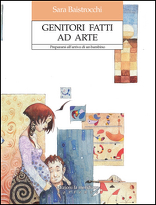 Genitori fatti ad arte. Prepararsi all'arrivo di un bambino - Librerie.coop Genitori fatti ad arte. Prepararsi all'arrivo di un bambino - Librerie.coop