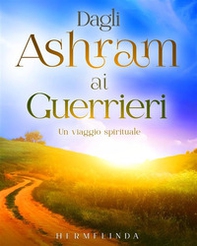 Dagli ashram ai guerrieri. Un viaggio spirituale - Librerie.coop