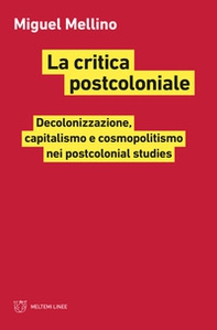 La critica postcoloniale. Decolonizzazione, capitalismo e cosmopolitismo nei postcolonial studies - Librerie.coop