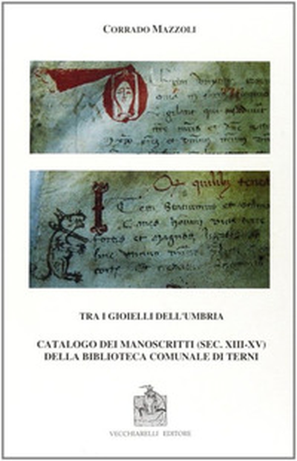 Tra i gioielli dell'Umbria. Catalogo dei manoscritti (secc. XIII-XV) della Biblioteca comunale di Terni - Librerie.coop Tra i gioielli dell'Umbria. Catalogo dei manoscritti (secc. XIII-XV) della Biblioteca comunale di Terni - Librerie.coop