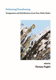 Performing/Transforming. Transgressions ans hybridizations across texts, media, bodies - Librerie.coop