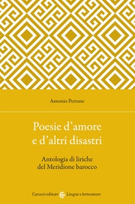 Poesie d'amore e d'altri disastri. Antologia di liriche del Meridione barocco - Librerie.coop