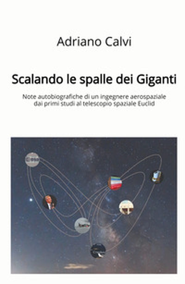 Scalando le spalle dei giganti. Note autobiografiche di un ingegnere aerospaziale dai primi studi al telescopio spaziale Euclid - Librerie.coop Scalando le spalle dei giganti. Note autobiografiche di un ingegnere aerospaziale dai primi studi al telescopio spaziale Euclid - Librerie.coop