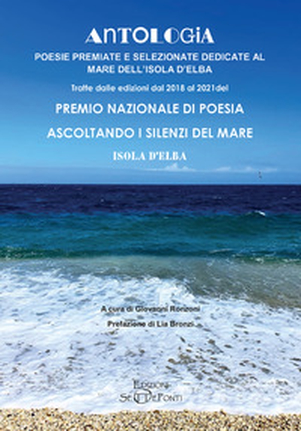Antologia. Poesie premiate e selezionate dedicate al mare dell'Isola d'Elba. Tratte dalle edizioni dal 2018 al 2021 del premio nazionale di poesia Ascoltando i silenzi del mare. Isola d'Elba - Librerie.coop Antologia. Poesie premiate e selezionate dedicate al mare dell'Isola d'Elba. Tratte dalle edizioni dal 2018 al 2021 del premio nazionale di poesia Ascoltando i silenzi del mare. Isola d'Elba - Librerie.coop