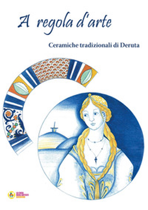 A regola d'arte. Ceramiche tradizionali di Deruta - Librerie.coop A regola d'arte. Ceramiche tradizionali di Deruta - Librerie.coop