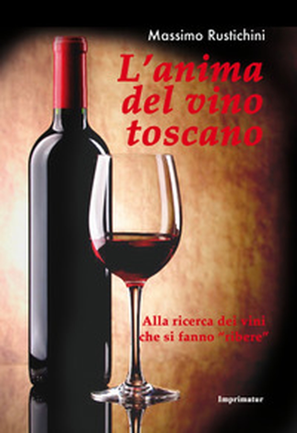 L'anima del vino toscano. Alla ricerca dei vini che si fanno «ribere» - Librerie.coop L'anima del vino toscano. Alla ricerca dei vini che si fanno «ribere» - Librerie.coop